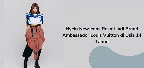 Masih Berusia 15 Tahun, Penampilan Hyein NewJeans di Louis Vuitton