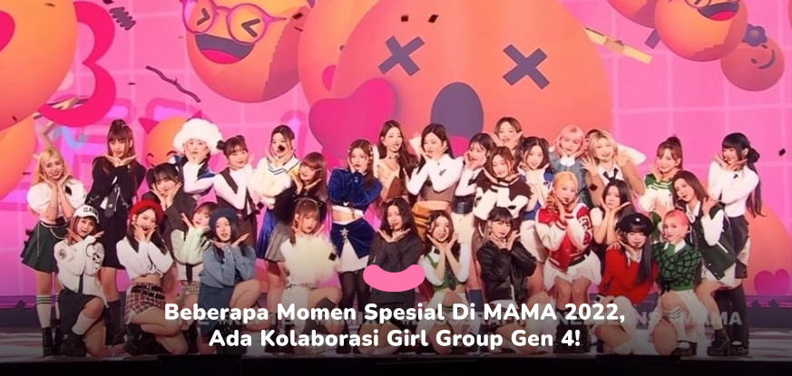 Beberapa Momen Spesial Di MAMA 2022, Ada Kolaborasi Girl Group Gen 4!