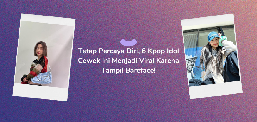 Tetap Percaya Diri, 6 Kpop Idol Cewek Ini Menjadi Viral Karena Tampil Bareface!
